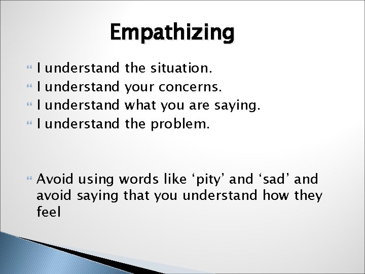 Empathizing I I understand the situation. your concerns. what you are saying. the problem.