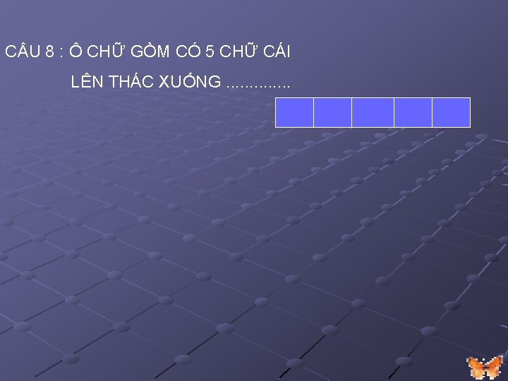 C U 8 : Ô CHỮ GỒM CÓ 5 CHỮ CÁI LÊN THÁC XUỐNG. C U 8 : Ô CHỮ GỒM CÓ 5 CHỮ CÁI LÊN THÁC XUỐNG.