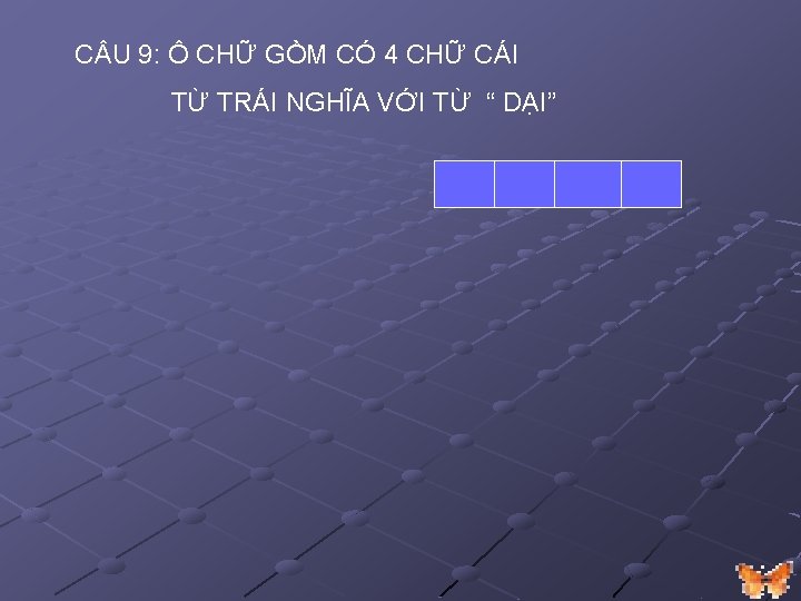 C U 9: Ô CHỮ GỒM CÓ 4 CHỮ CÁI TỪ TRÁI NGHĨA VỚI C U 9: Ô CHỮ GỒM CÓ 4 CHỮ CÁI TỪ TRÁI NGHĨA VỚI