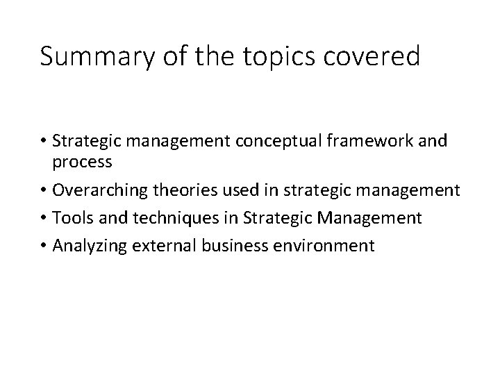 Summary of the topics covered • Strategic management conceptual framework and process • Overarching