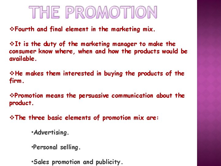 THE PROMOTION v. Fourth and final element in the marketing mix. v. It is