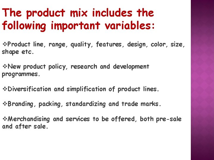 The product mix includes the following important variables: v. Product line, range, quality, features,