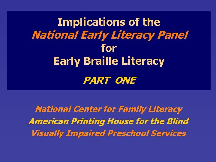 Implications of the National Early Literacy Panel for Early Braille Literacy PART ONE National