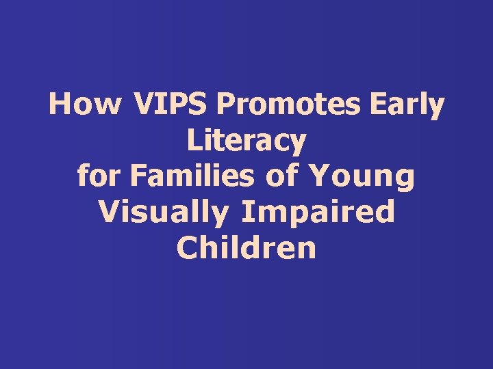 How VIPS Promotes Early Literacy for Families of Young Visually Impaired Children 