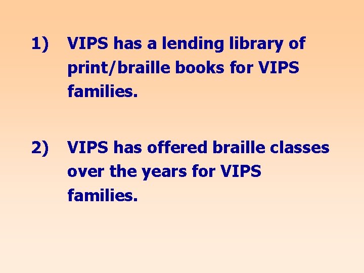 1) VIPS has a lending library of print/braille books for VIPS families. 2) VIPS