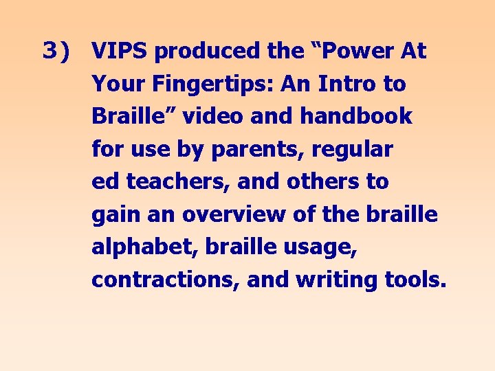 3) VIPS produced the “Power At Your Fingertips: An Intro to Braille” video and