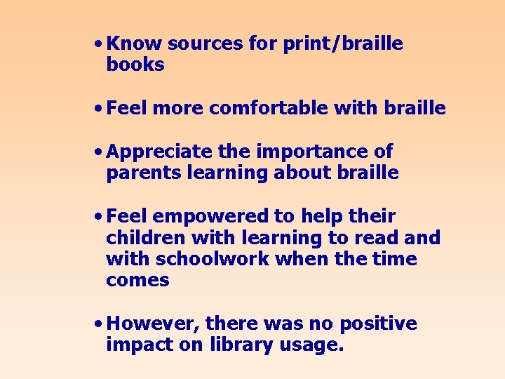 • Know sources for print/braille books • Feel more comfortable with braille •