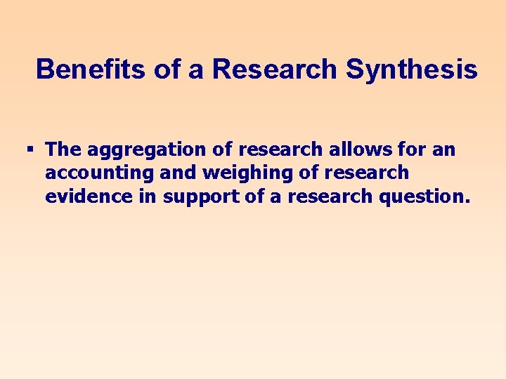 Benefits of a Research Synthesis § The aggregation of research allows for an accounting