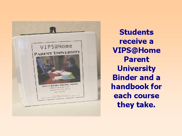 Students receive a VIPS@Home Parent University Binder and a handbook for each course they