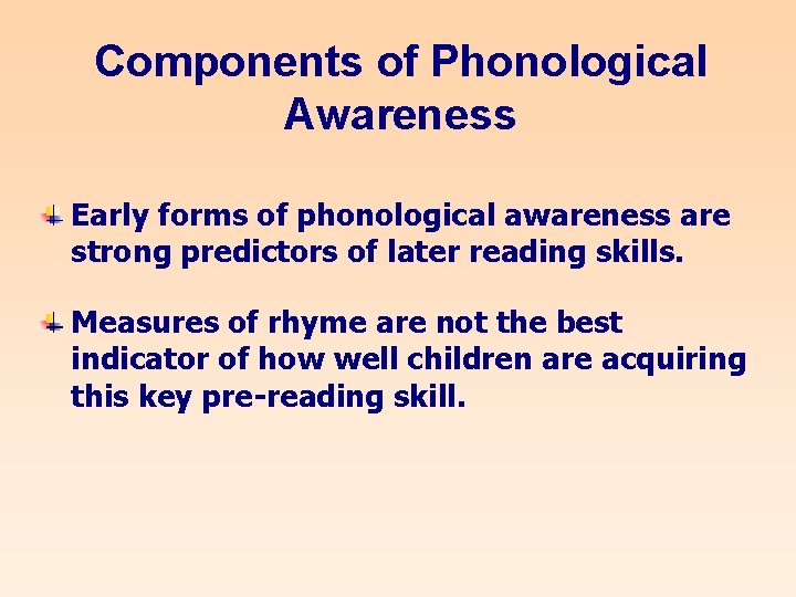 Components of Phonological Awareness Early forms of phonological awareness are strong predictors of later