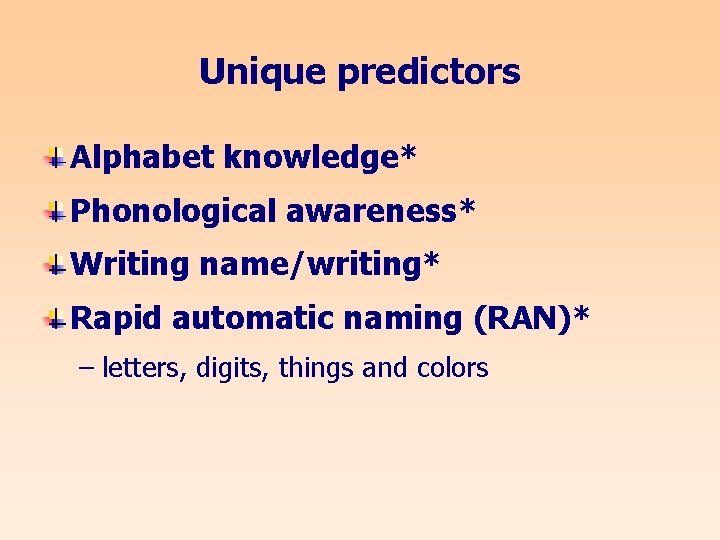 Unique predictors Alphabet knowledge* Phonological awareness* Writing name/writing* Rapid automatic naming (RAN)* – letters,