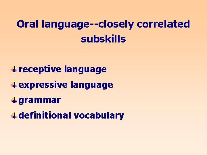 Oral language--closely correlated subskills receptive language expressive language grammar definitional vocabulary 