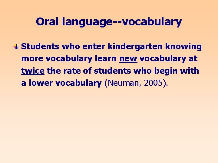 Oral language--vocabulary Students who enter kindergarten knowing more vocabulary learn new vocabulary at twice
