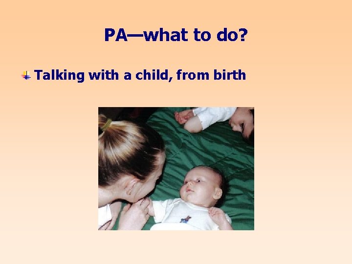 PA—what to do? Talking with a child, from birth 