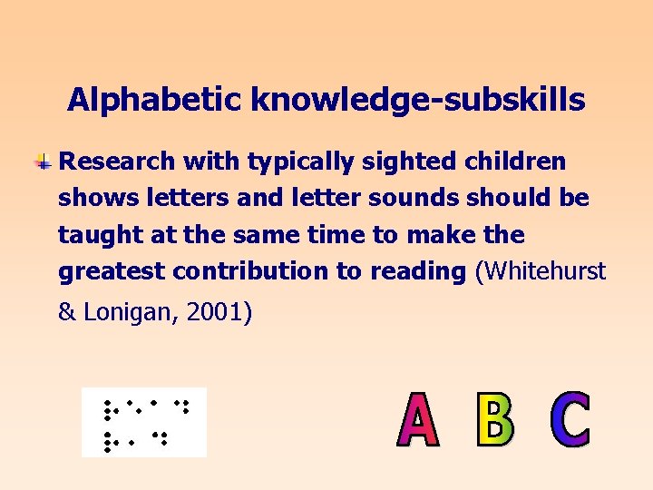 Alphabetic knowledge-subskills Research with typically sighted children shows letters and letter sounds should be