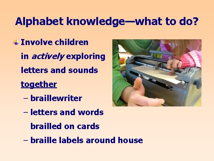 Alphabet knowledge—what to do? Involve children in actively exploring letters and sounds together –