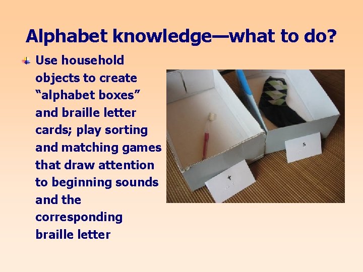 Alphabet knowledge—what to do? Use household objects to create “alphabet boxes” and braille letter