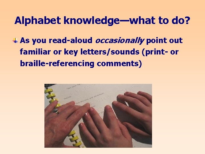 Alphabet knowledge—what to do? As you read-aloud occasionally point out familiar or key letters/sounds