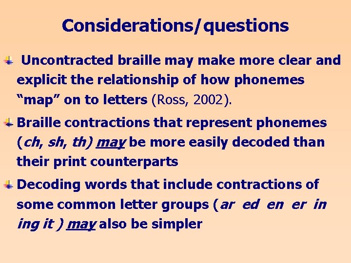 Considerations/questions Uncontracted braille may make more clear and explicit the relationship of how phonemes
