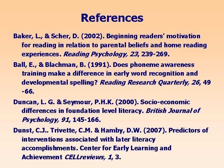 References Baker, L. , & Scher, D. (2002). Beginning readers' motivation for reading in