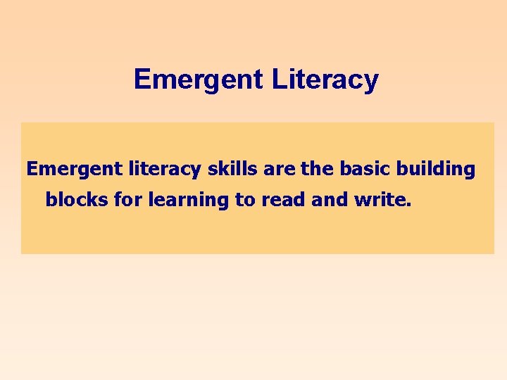 Emergent Literacy Emergent literacy skills are the basic building blocks for learning to read