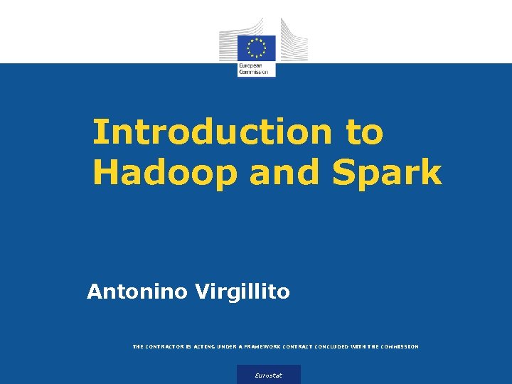 Introduction to Hadoop and Spark Antonino Virgillito THE CONTRACTOR IS ACTING UNDER A FRAMEWORK