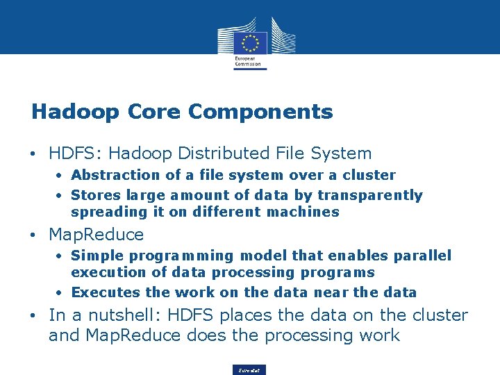 Hadoop Core Components • HDFS: Hadoop Distributed File System • Abstraction of a file