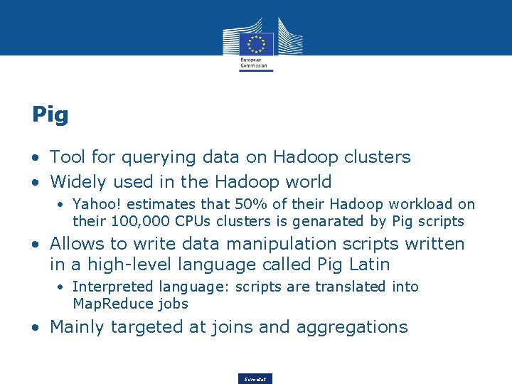Pig • Tool for querying data on Hadoop clusters • Widely used in the