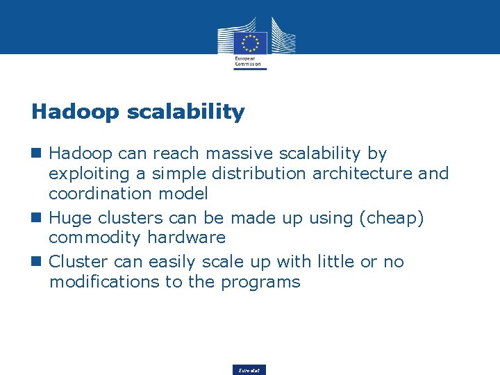 Hadoop scalability Hadoop can reach massive scalability by exploiting a simple distribution architecture and