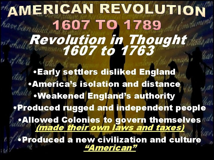 Revolution in Thought 1607 to 1763 • Early settlers disliked England • America’s isolation