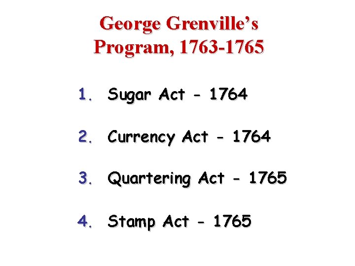 George Grenville’s Program, 1763 -1765 1. Sugar Act - 1764 2. Currency Act -