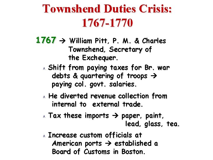 Townshend Duties Crisis: 1767 -1770 1767 William Pitt, P. M. & Charles A Townshend,
