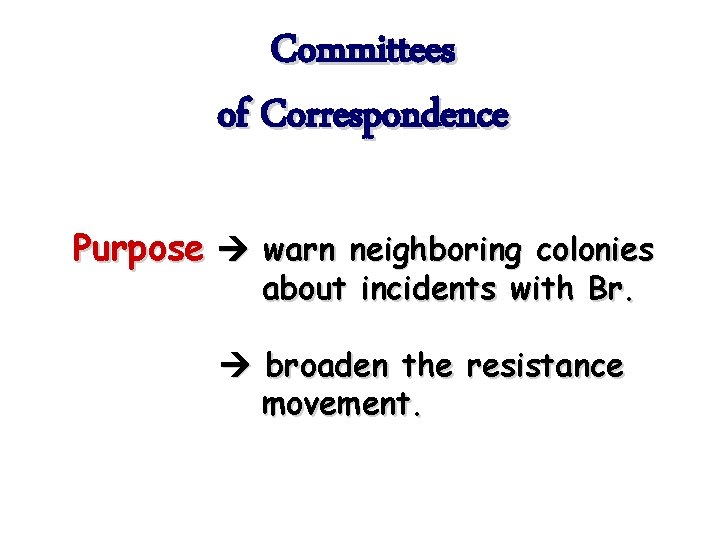 Committees of Correspondence Purpose warn neighboring colonies about incidents with Br. broaden the resistance