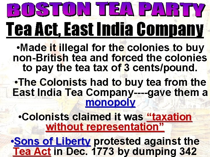 Tea Act, East India Company • Made it illegal for the colonies to buy