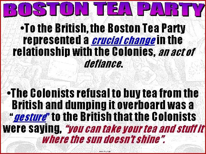  • To the British, the Boston Tea Party represented a crucial change in