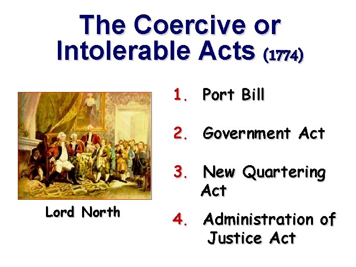 The Coercive or Intolerable Acts (1774) 1. Port Bill 2. Government Act 3. New