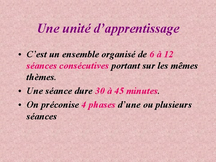 Une unité d’apprentissage • C’est un ensemble organisé de 6 à 12 séances consécutives