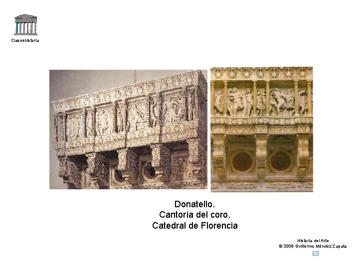 Claseshistoria Donatello. Cantoría del coro. Catedral de Florencia Historia del Arte © 2006 Guillermo Claseshistoria Donatello. Cantoría del coro. Catedral de Florencia Historia del Arte © 2006 Guillermo