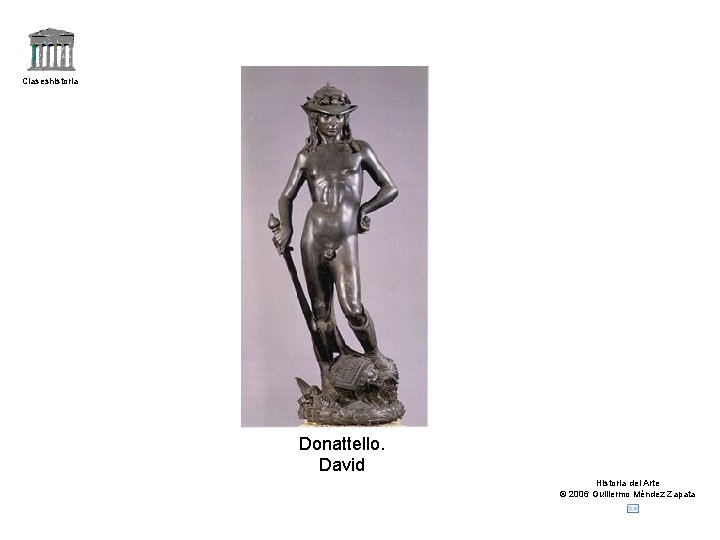 Claseshistoria Donattello. David Historia del Arte © 2006 Guillermo Méndez Zapata 