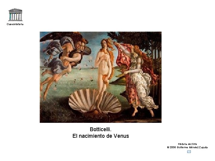 Claseshistoria Botticelli. El nacimiento de Venus Historia del Arte © 2006 Guillermo Méndez Zapata