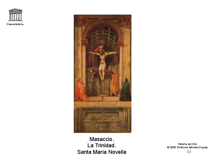 Claseshistoria Masaccio. La Trinidad. Santa María Novella Historia del Arte © 2006 Guillermo Méndez