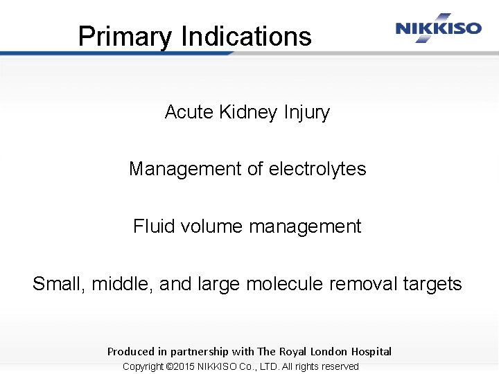 Primary Indications Acute Kidney Injury Management of electrolytes Fluid volume management Small, middle, and