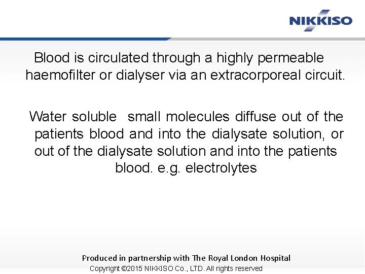 Blood is circulated through a highly permeable haemofilter or dialyser via an extracorporeal circuit.