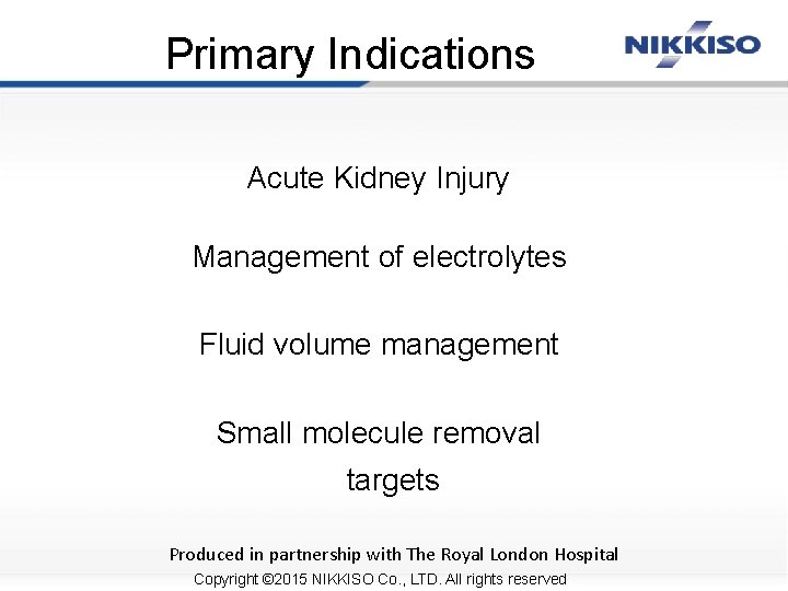 Primary Indications Acute Kidney Injury Management of electrolytes Fluid volume management Small molecule removal