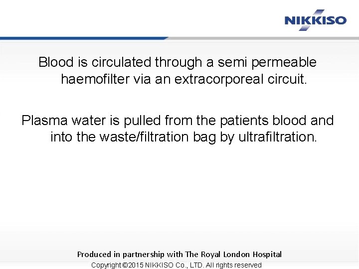 Blood is circulated through a semi permeable haemofilter via an extracorporeal circuit. Plasma water