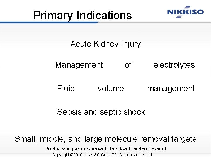 Primary Indications Acute Kidney Injury Management Fluid of volume electrolytes management Sepsis and septic