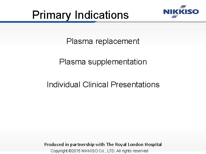 Primary Indications Plasma replacement Plasma supplementation Individual Clinical Presentations Produced in partnership with The