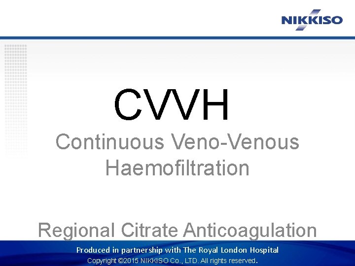 CVVH Continuous Veno-Venous Haemofiltration Regional Citrate Anticoagulation Produced in partnership with The Royal London