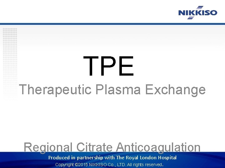TPE Therapeutic Plasma Exchange Regional Citrate Anticoagulation Produced in partnership with The Royal London