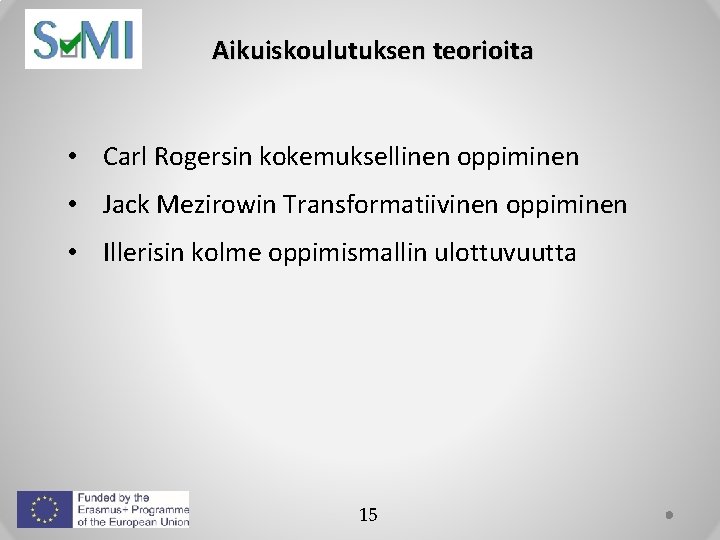 Aikuiskoulutuksen teorioita • Carl Rogersin kokemuksellinen oppiminen • Jack Mezirowin Transformatiivinen oppiminen • Illerisin